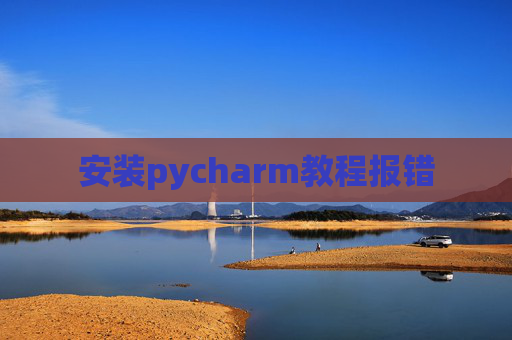 安装pycharm教程报错